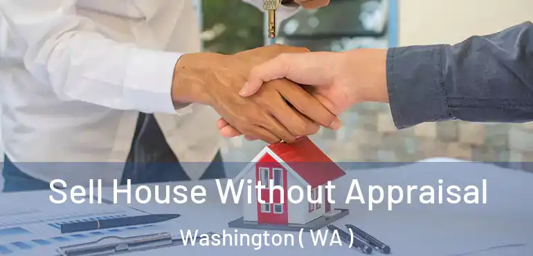  Sell House Without Appraisal Washington ( WA )