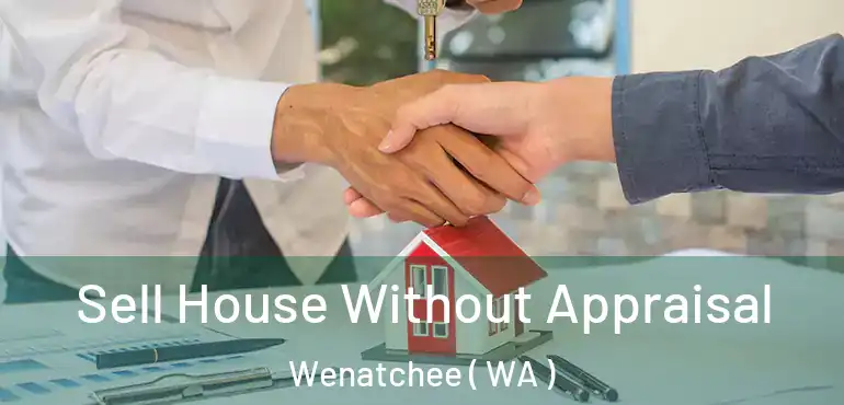  Sell House Without Appraisal Wenatchee ( WA )