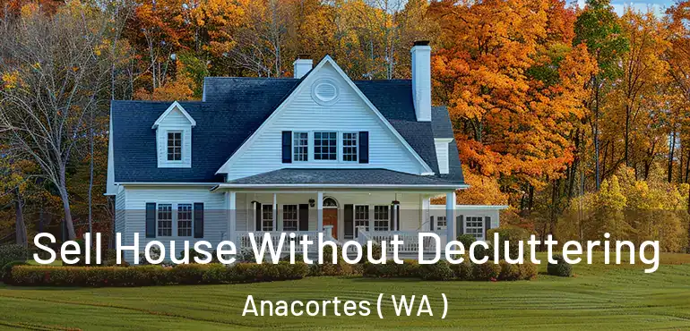  Sell House Without Decluttering Anacortes ( WA )