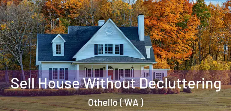  Sell House Without Decluttering Othello ( WA )