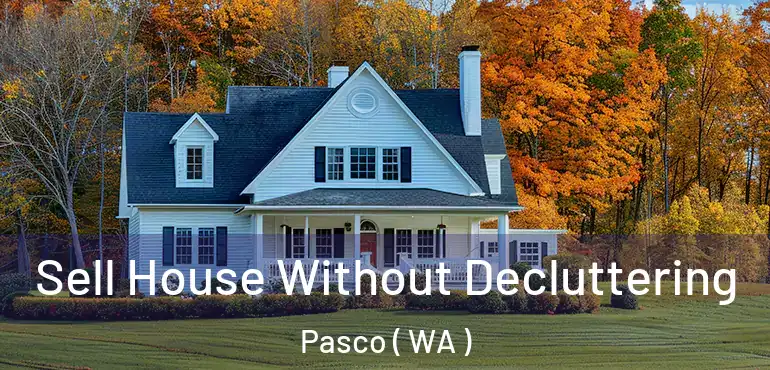  Sell House Without Decluttering Pasco ( WA )