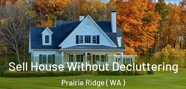  Sell House Without Decluttering Prairie Ridge ( WA )