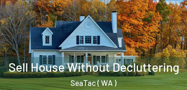  Sell House Without Decluttering SeaTac ( WA )