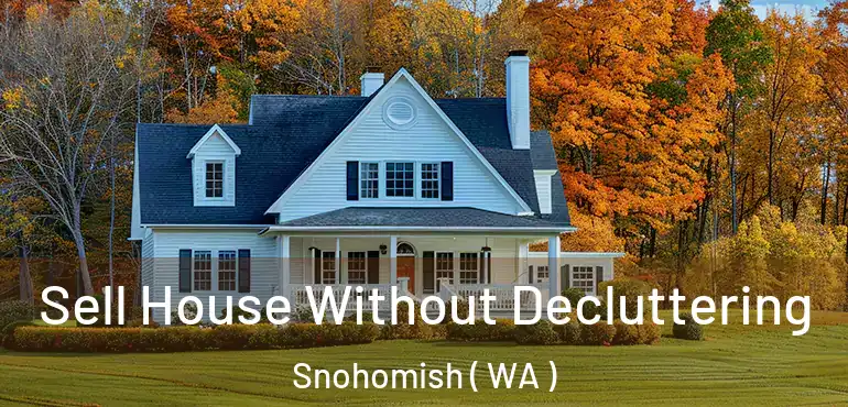  Sell House Without Decluttering Snohomish ( WA )