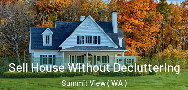  Sell House Without Decluttering Summit View ( WA )