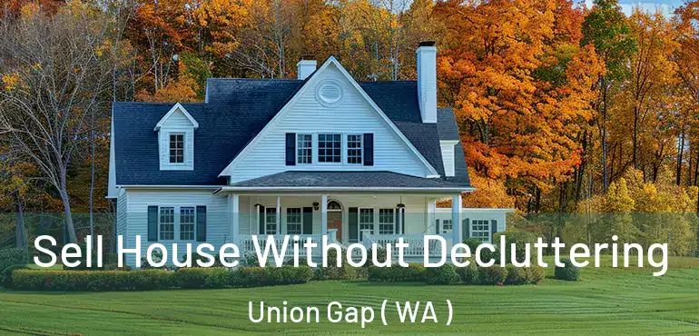  Sell House Without Decluttering Union Gap ( WA )