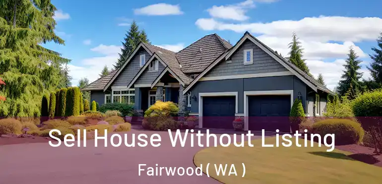  Sell House Without Listing Fairwood ( WA )