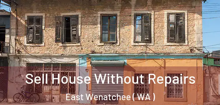  Sell House Without Repairs East Wenatchee ( WA )