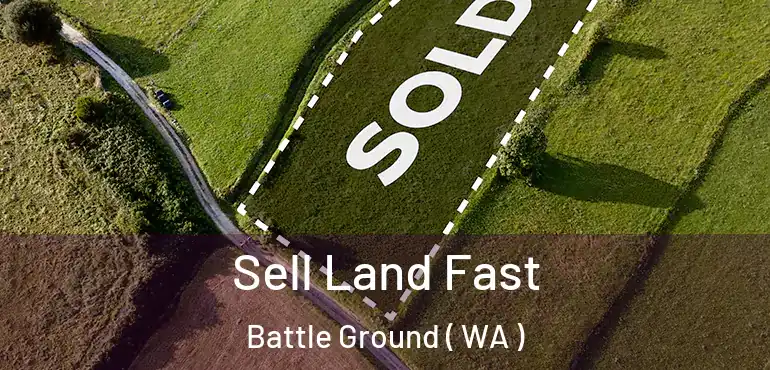  Sell Land Fast Battle Ground ( WA )
