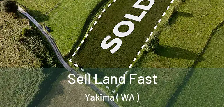  Sell Land Fast Yakima ( WA )