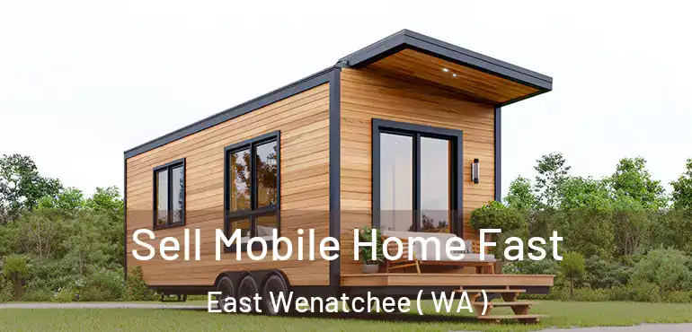  Sell Mobile Home Fast East Wenatchee ( WA )