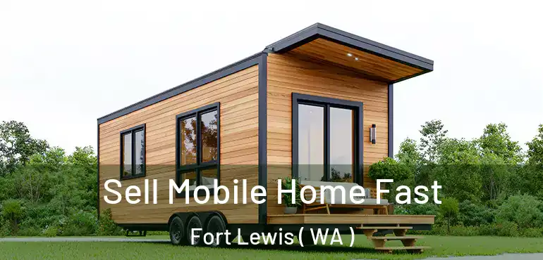  Sell Mobile Home Fast Fort Lewis ( WA )