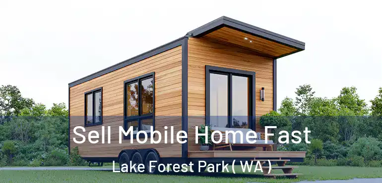  Sell Mobile Home Fast Lake Forest Park ( WA )