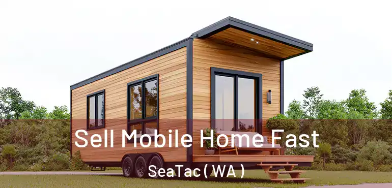  Sell Mobile Home Fast SeaTac ( WA )