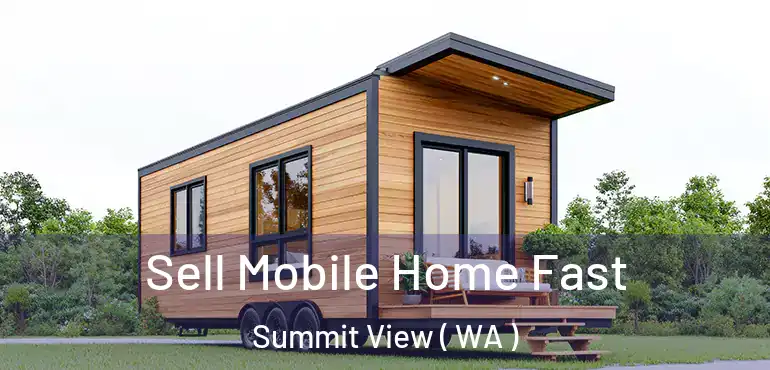  Sell Mobile Home Fast Summit View ( WA )