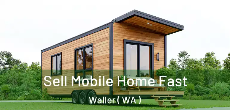  Sell Mobile Home Fast Waller ( WA )