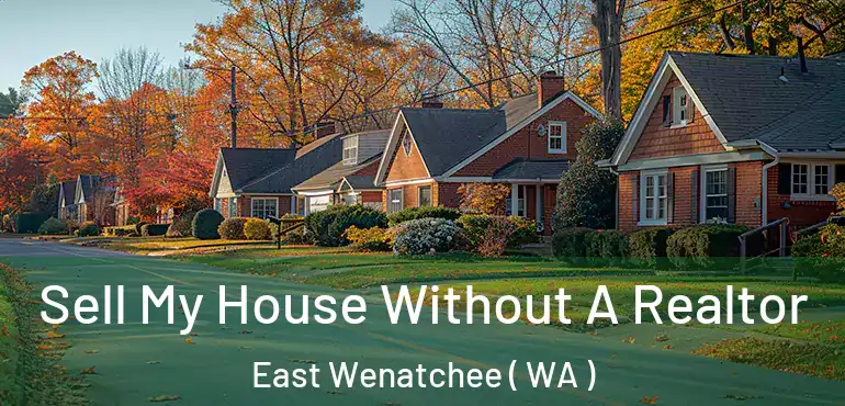  Sell My House Without A Realtor East Wenatchee ( WA )
