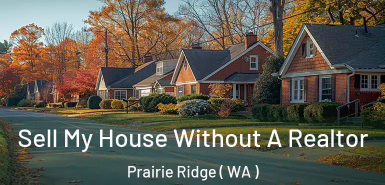  Sell My House Without A Realtor Prairie Ridge ( WA )