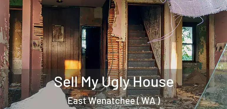  Sell My Ugly House East Wenatchee ( WA )