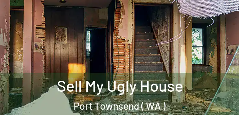  Sell My Ugly House Port Townsend ( WA )