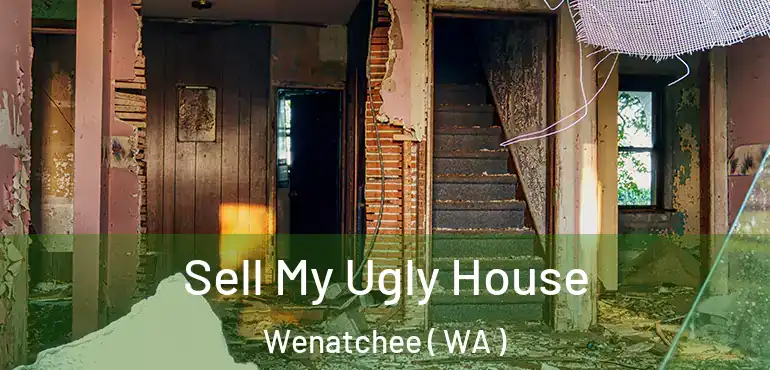  Sell My Ugly House Wenatchee ( WA )