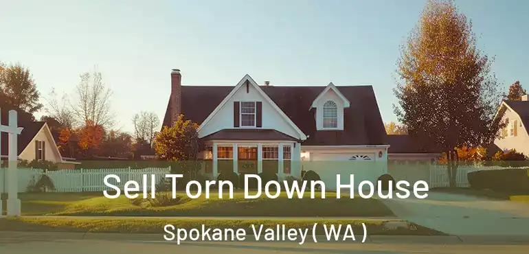  Sell Torn Down House Spokane Valley ( WA )