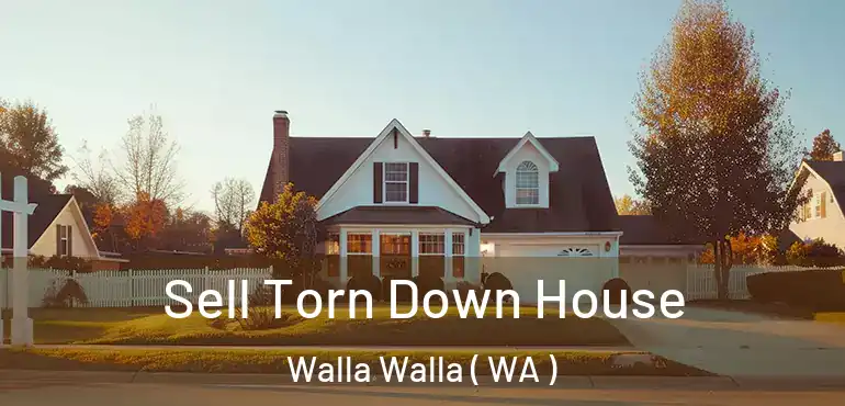  Sell Torn Down House Walla Walla ( WA )