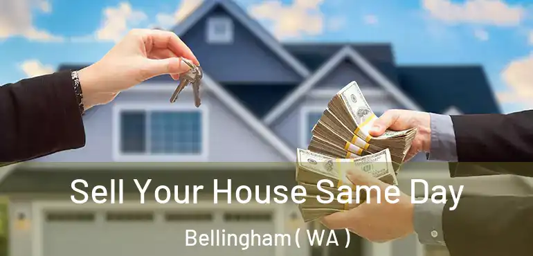  Sell Your House Same Day Bellingham ( WA )