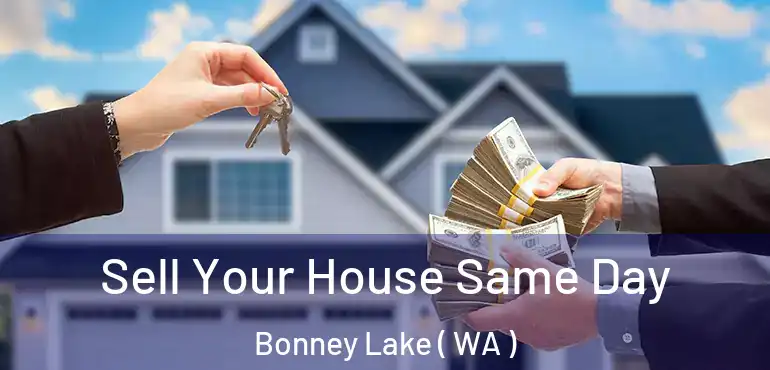 Sell Your House Same Day Bonney Lake ( WA )