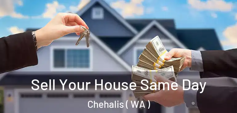  Sell Your House Same Day Chehalis ( WA )
