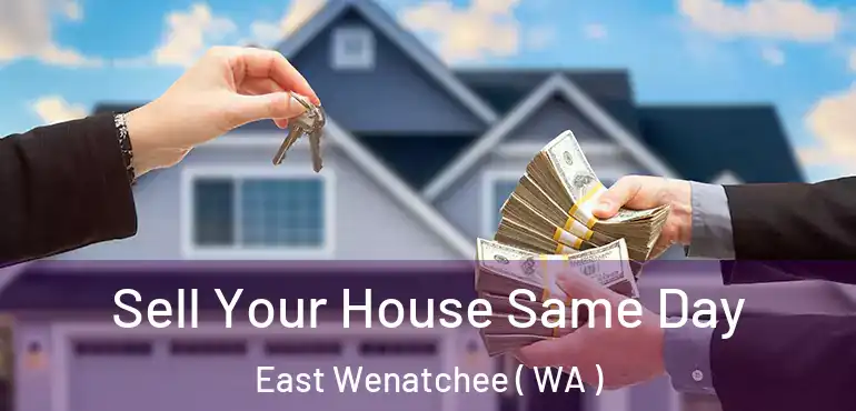  Sell Your House Same Day East Wenatchee ( WA )