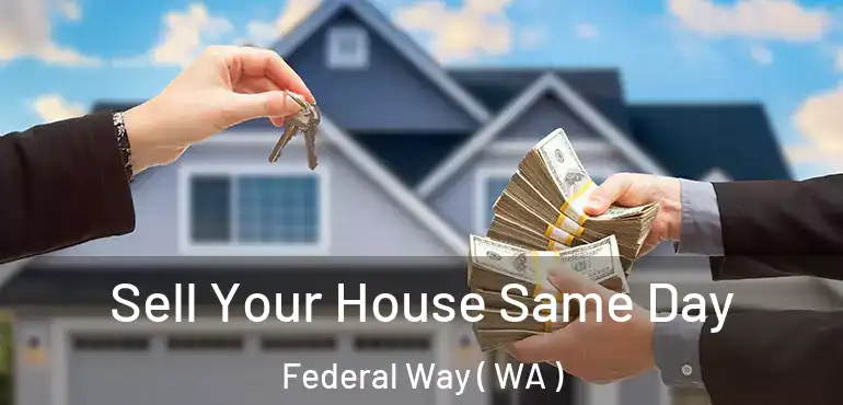  Sell Your House Same Day Federal Way ( WA )