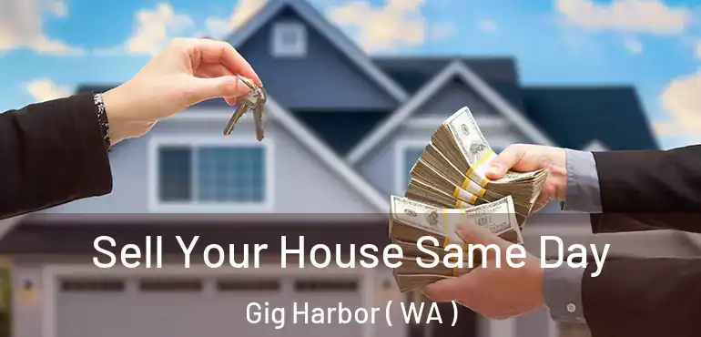  Sell Your House Same Day Gig Harbor ( WA )