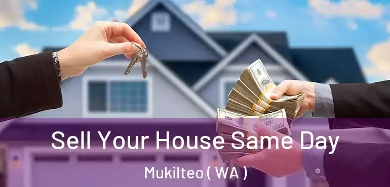  Sell Your House Same Day Mukilteo ( WA )