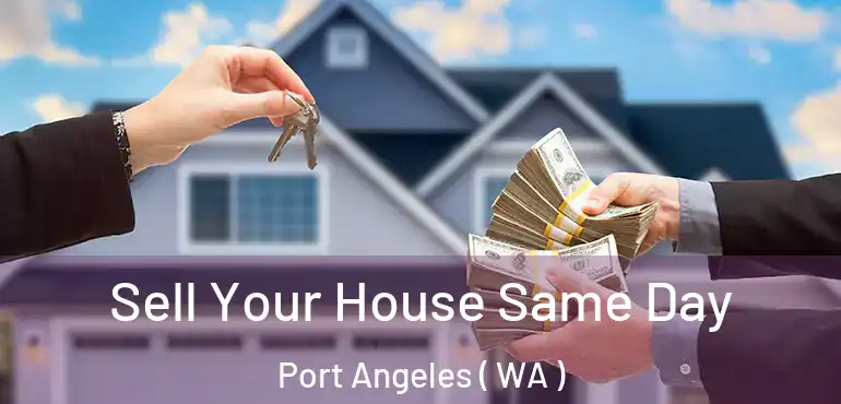  Sell Your House Same Day Port Angeles ( WA )