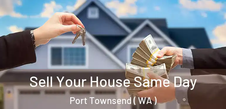  Sell Your House Same Day Port Townsend ( WA )