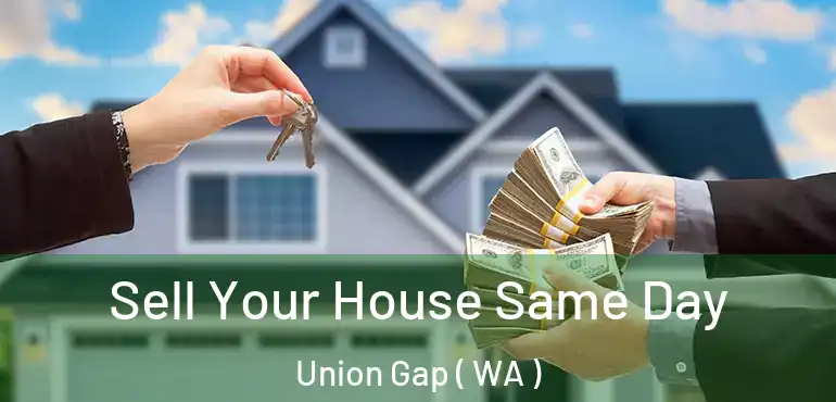  Sell Your House Same Day Union Gap ( WA )