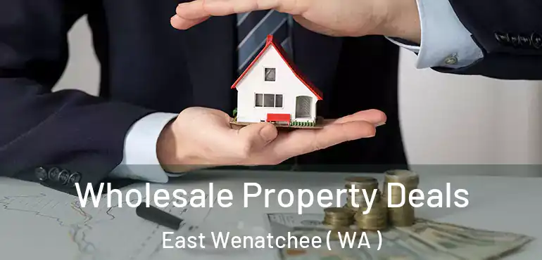  Wholesale Property Deals East Wenatchee ( WA )