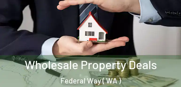 Wholesale Property Deals Federal Way ( WA )
