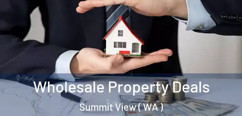  Wholesale Property Deals Summit View ( WA )