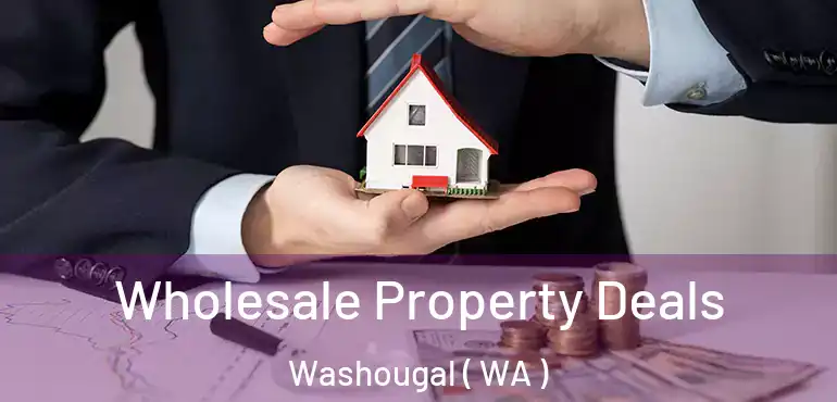  Wholesale Property Deals Washougal ( WA )
