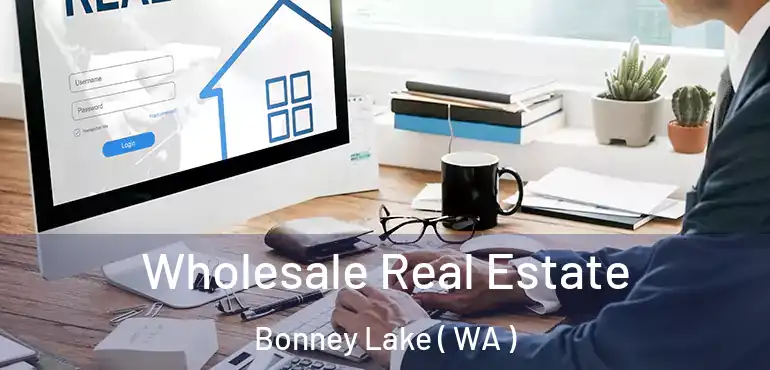  Wholesale Real Estate Bonney Lake ( WA )