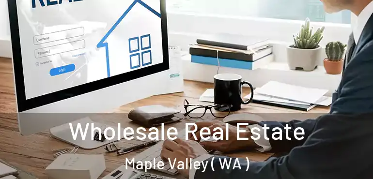  Wholesale Real Estate Maple Valley ( WA )