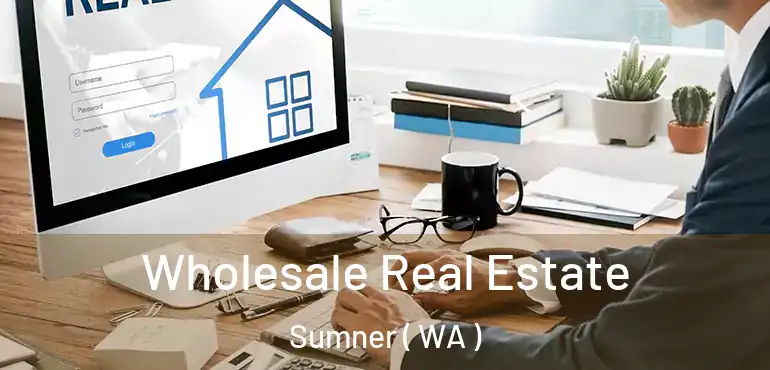  Wholesale Real Estate Sumner ( WA )